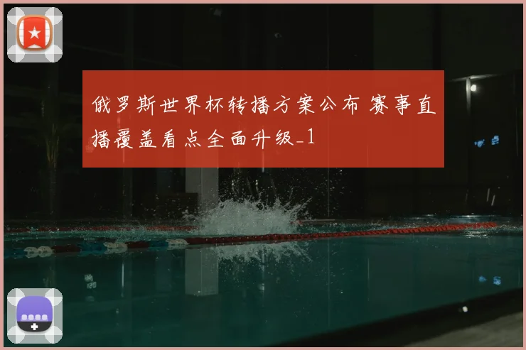 俄罗斯世界杯转播方案公布 赛事直播覆盖看点全面升级_1