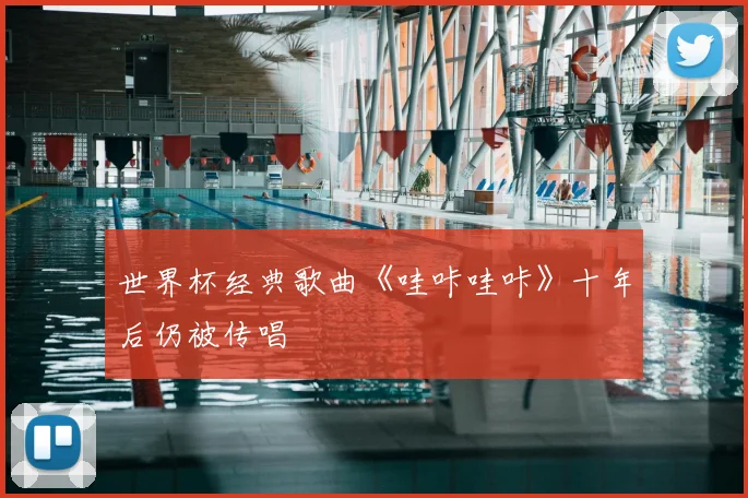 世界杯经典歌曲《哇咔哇咔》十年后仍被传唱
