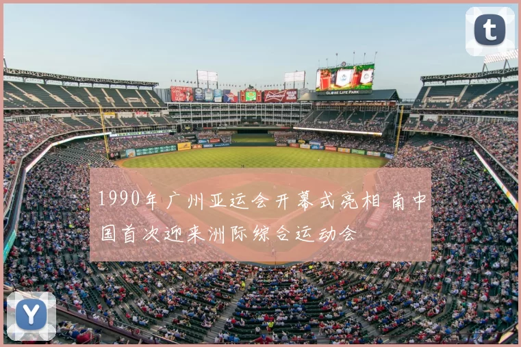 1990年广州亚运会开幕式亮相 南中国首次迎来洲际综合运动会