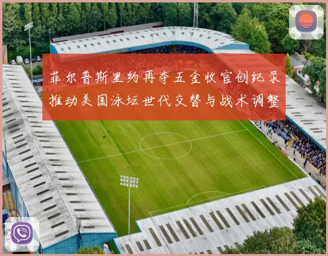 菲尔普斯里约再夺五金收官创纪录推动美国泳坛世代交替与战术调整